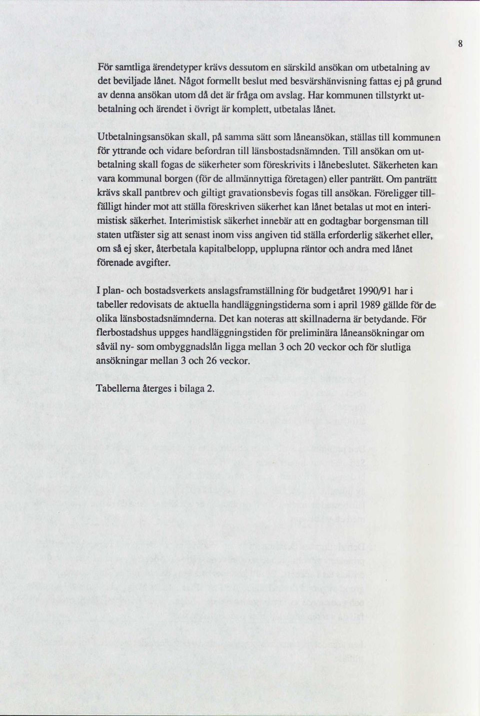 Utbetalningsansökan skall, på samma sätt som låneansökan, ställas till kommunexn för yttrande och vidare befordran till länsbostadsnämnden.