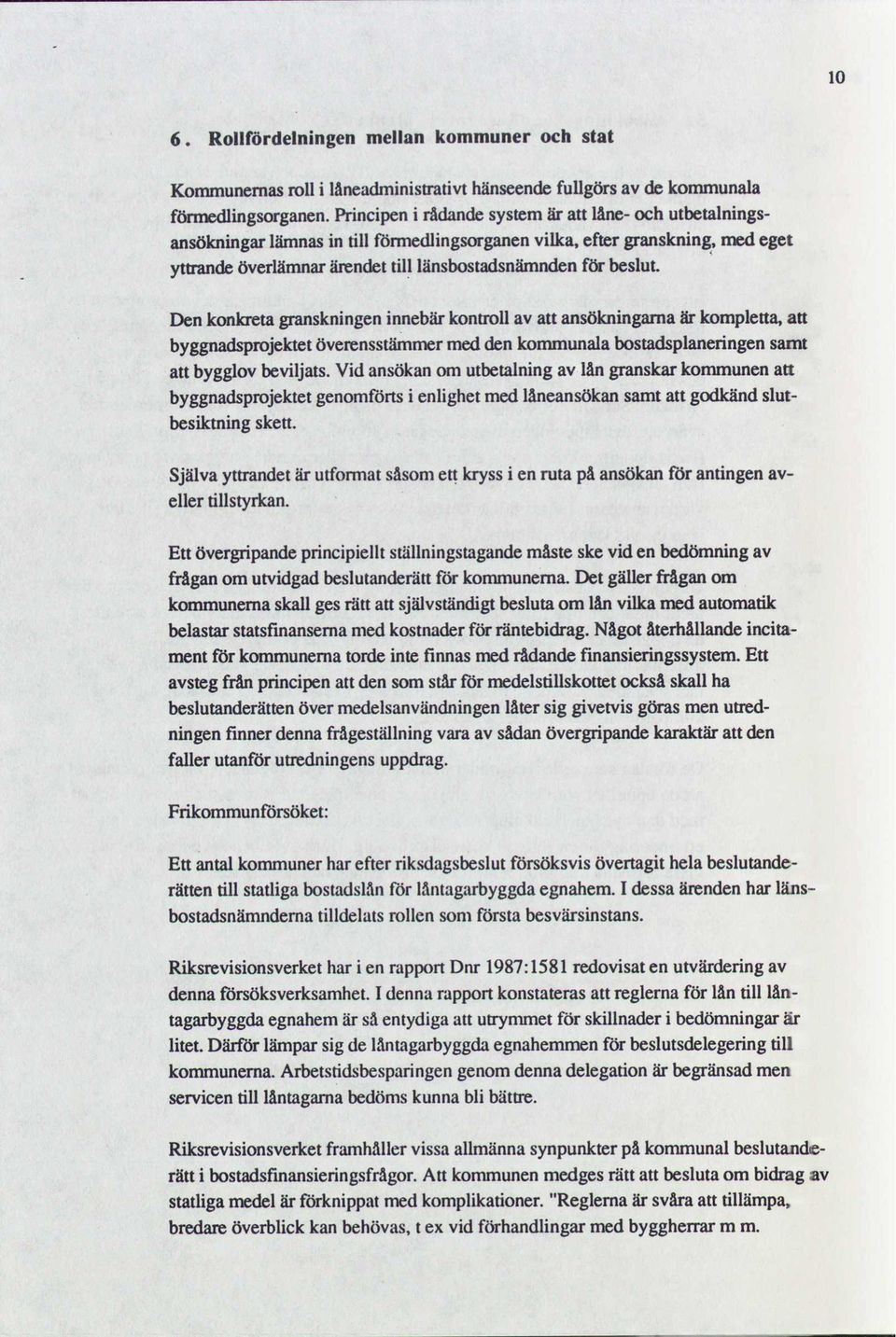 Den konkreta granskningen innebär kontroll av att ansökningarna är kompletta, att byggnadsprojektet överensstämmer med den kommunala bostadsplaneringen samt att bygglov beviljats.