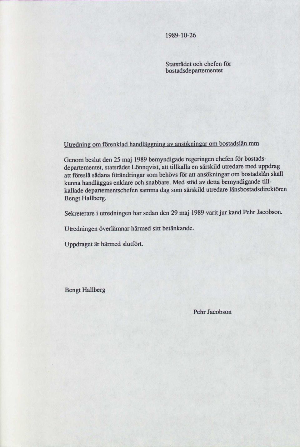 enklare och snabbare. Med stöd av detta bemyndigande tillkallade departementschefen samma dag som särskild utredare länsbostadsdirektören Bengt Hallberg.