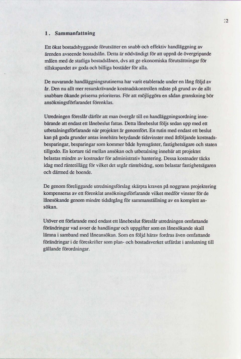 4 De nuvarande handläggningsrutinema har varit etablerade under en lång följd av år. Den nu allt mer resurskriivande kostnadskontrollen måste på grund av de allt snabbare ökande priserna prioriteras.