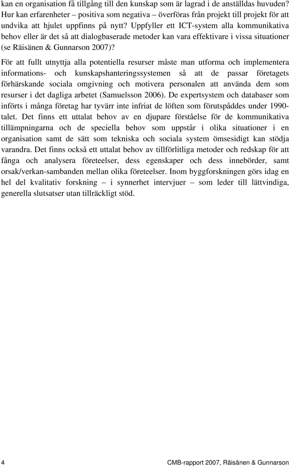 Uppfyller ett ICT-system alla kommunikativa behov eller är det så att dialogbaserade metoder kan vara effektivare i vissa situationer (se Räisänen & Gunnarson 2007)?