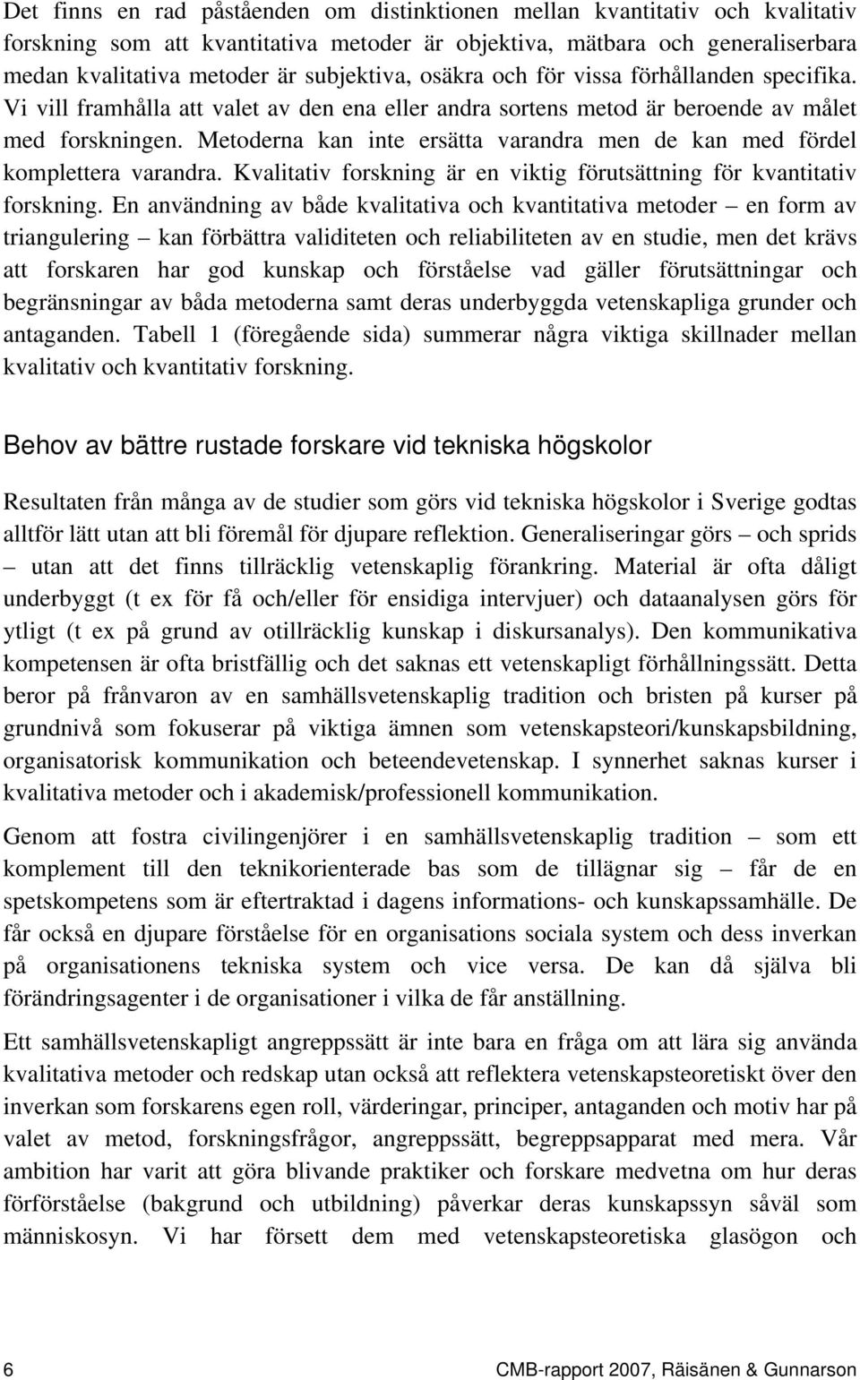 Metoderna kan inte ersätta varandra men de kan med fördel komplettera varandra. Kvalitativ forskning är en viktig förutsättning för kvantitativ forskning.