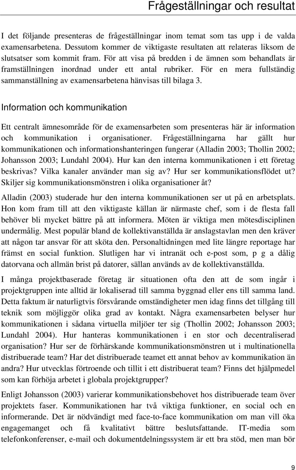 För en mera fullständig sammanställning av examensarbetena hänvisas till bilaga 3.