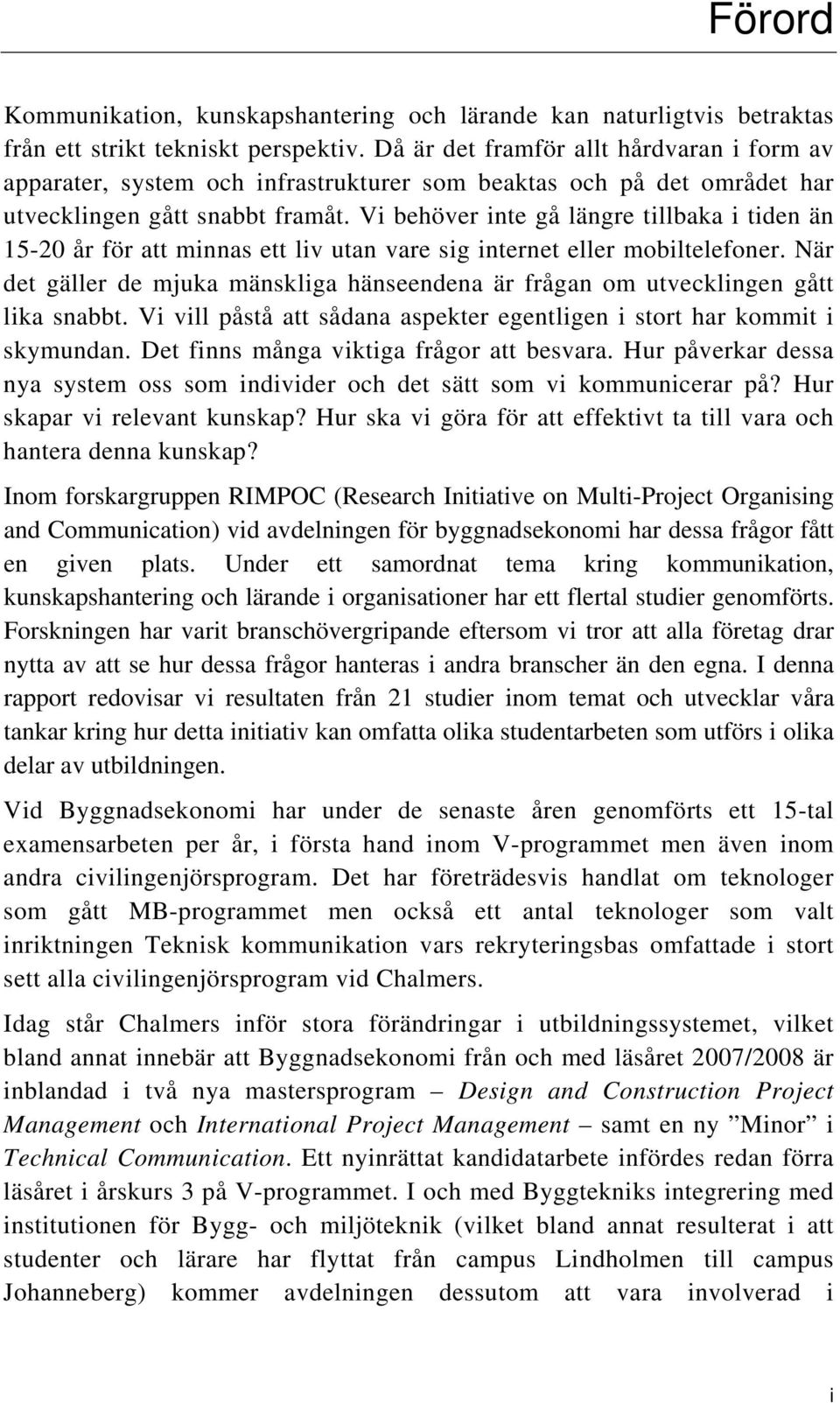 Vi behöver inte gå längre tillbaka i tiden än 15-20 år för att minnas ett liv utan vare sig internet eller mobiltelefoner.