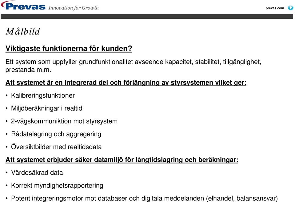 som uppfyller grundfunktionalitet avseende kapacitet, stabilitet, tillgänglighet, prestanda m.m. Att systemet är en integrerad del och förlängning