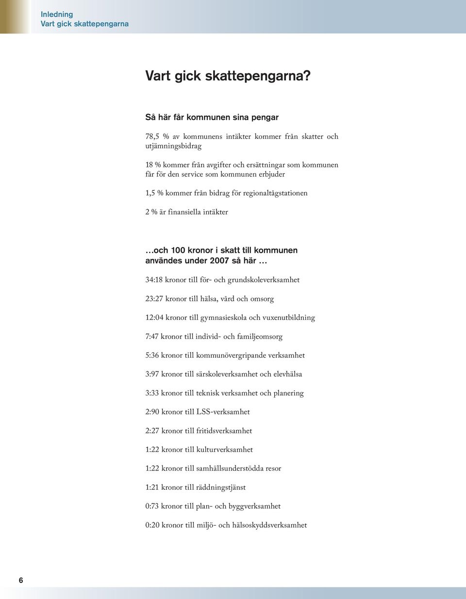 1,5 % kommer från bidrag för regionaltågstationen 2 % är finansiella intäkter och 100 kronor i skatt till kommunen användes under 2007 så här 34:18 kronor till för- och grundskoleverksamhet 23:27