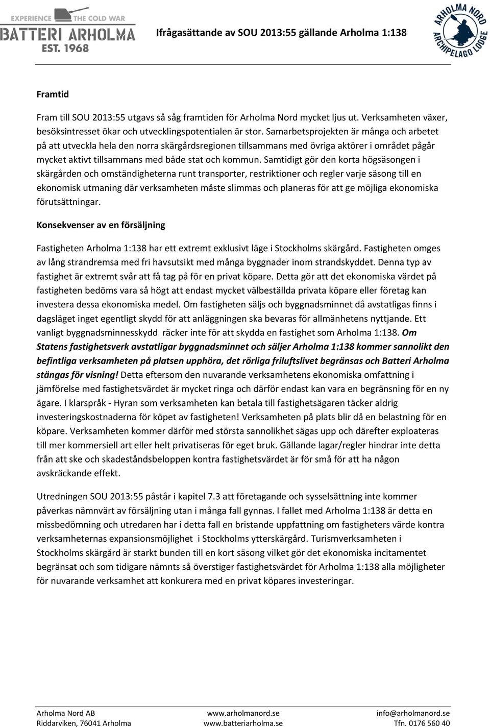 Samtidigt gör den korta högsäsongen i skärgården och omständigheterna runt transporter, restriktioner och regler varje säsong till en ekonomisk utmaning där verksamheten måste slimmas och planeras