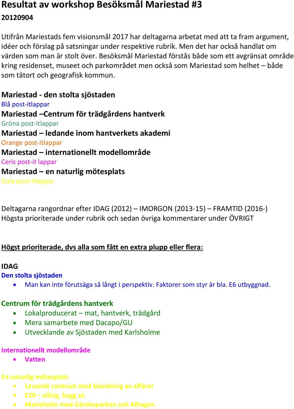 Besöksmål Mariestad förstås både som ett avgränsat område kring residenset, museet och parkområdet men också som Mariestad som helhet både som tätort och geografisk kommun.