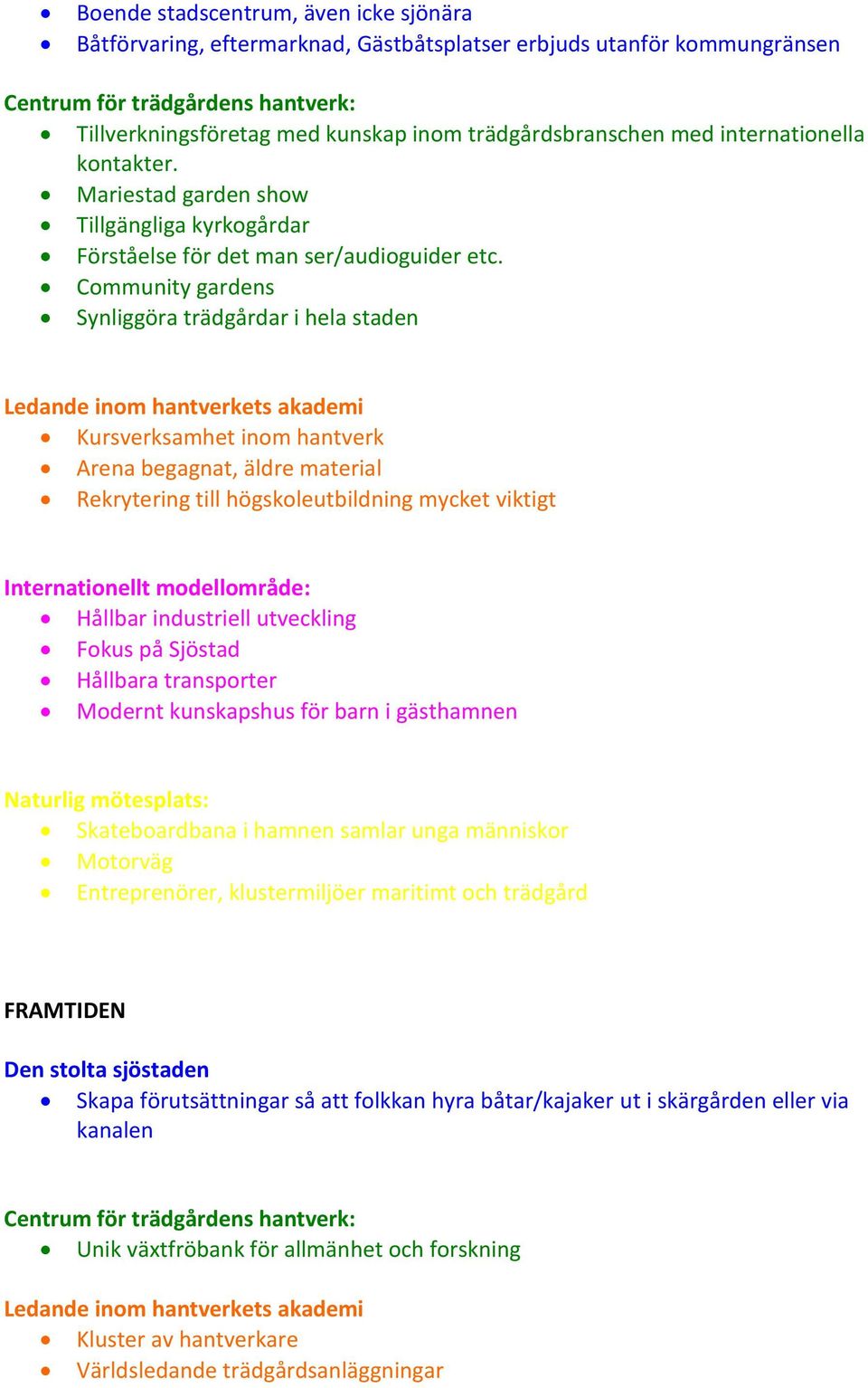 Community gardens Synliggöra trädgårdar i hela staden Kursverksamhet inom hantverk Arena begagnat, äldre material Rekrytering till högskoleutbildning mycket viktigt Hållbar industriell utveckling