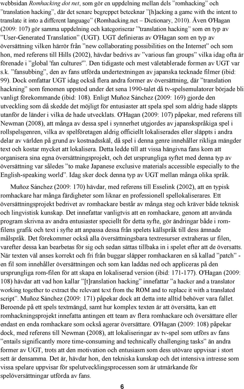 UGT definieras av O'Hagan som en typ av översättning vilken härrör från new collaborating possibilities on the Internet och som hon, med referens till Hills (2002), hävdar bedrivs av various fan