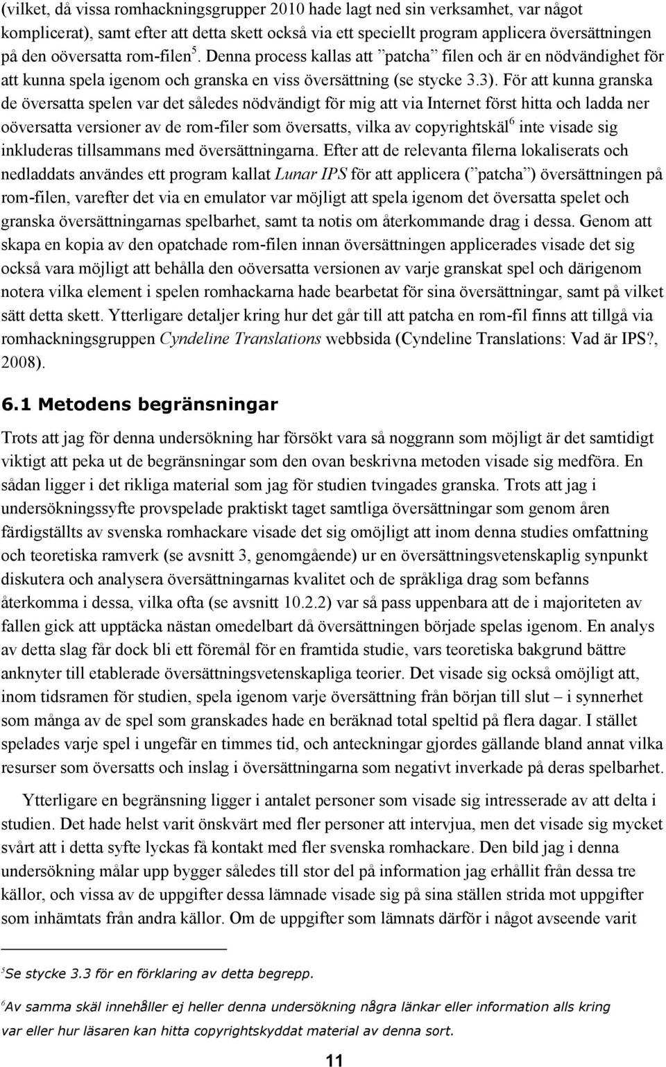 För att kunna granska de översatta spelen var det således nödvändigt för mig att via Internet först hitta och ladda ner oöversatta versioner av de rom-filer som översatts, vilka av copyrightskäl 6