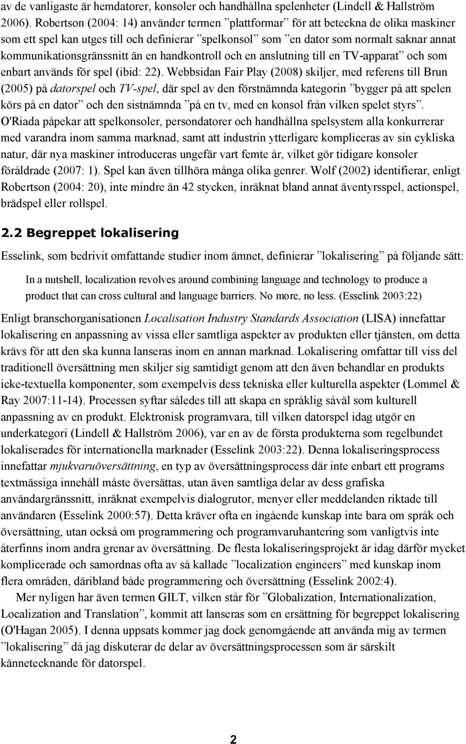 kommunikationsgränssnitt än en handkontroll och en anslutning till en TV-apparat och som enbart används för spel (ibid: 22).