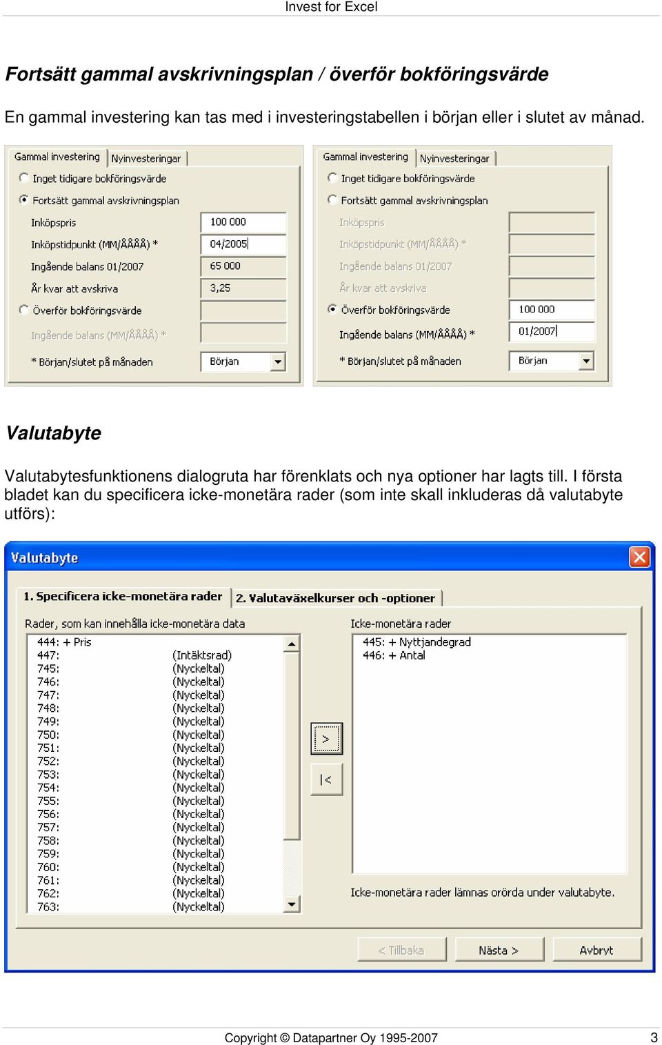 Valutabyte Valutabytesfunktionens dialogruta har förenklats och nya optioner har lagts till.