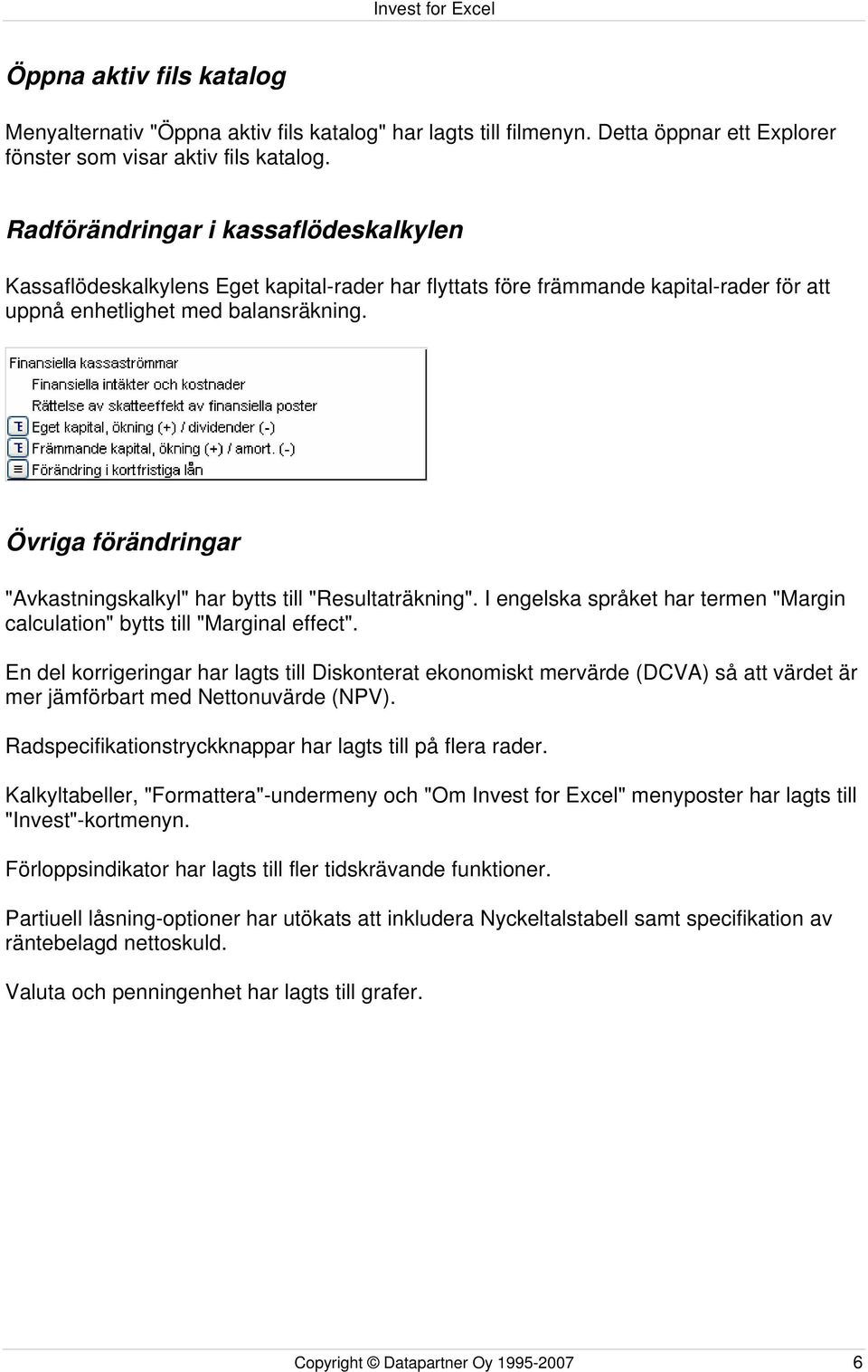 Övriga förändringar "Avkastningskalkyl" har bytts till "Resultaträkning". I engelska språket har termen "Margin calculation" bytts till "Marginal effect".