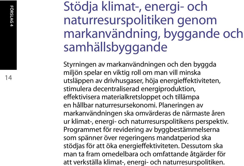 naturresursekonomi. Planeringen av markanvändningen ska omvärderas de närmaste åren ur klimat-, energi- och naturresurspolitikens perspektiv.