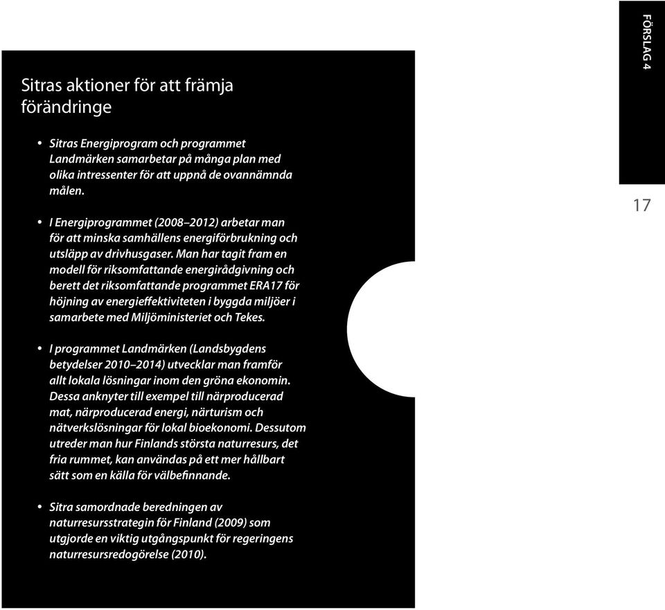 Man har tagit fram en modell för riksomfattande energirådgivning och berett det riksomfattande programmet ERA17 för höjning av energieffektiviteten i byggda miljöer i samarbete med Miljöministeriet