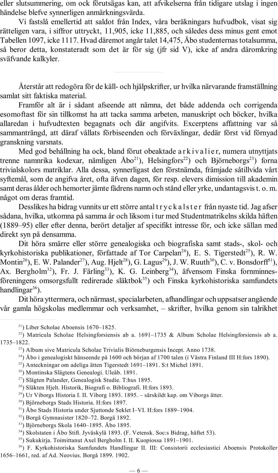 Hvad däremot angår talet 14,475, Åbo studenternas totalsumma, så beror detta, konstateradt som det är för sig (jfr sid V), icke af andra däromkring sväfvande kalkyler.