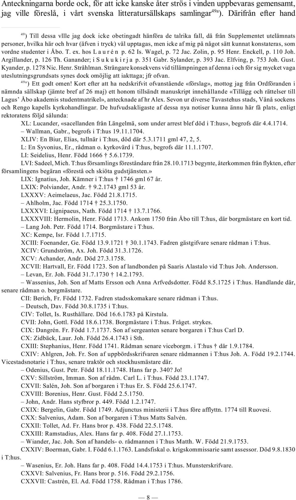 på något sätt kunnat konstateras, som vordne studenter i Åbo. T. ex. hos L a u r é n p. 62 Is. Wagel, p. 72 Jac. Zolin, p. 95 Henr. Enckell, p. 110 Joh. Argillander, p. 126 Th.