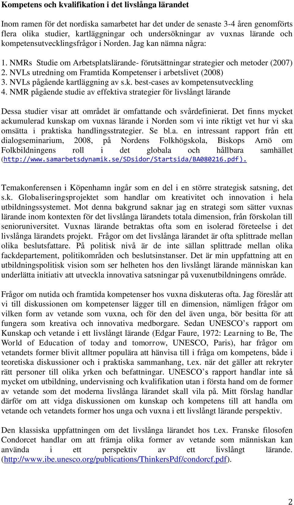 NVLs utredning om Framtida Kompetenser i arbetslivet (2008) 3. NVLs pågående kartläggning av s.k. best-cases av kompetensutveckling 4.