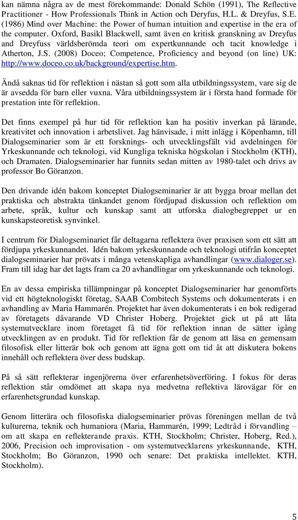 Oxford, Basikl Blackwell, samt även en kritisk granskning av Dreyfus and Dreyfuss världsberömda teori om expertkunnande och tacit knowledge i Atherton, J.S.