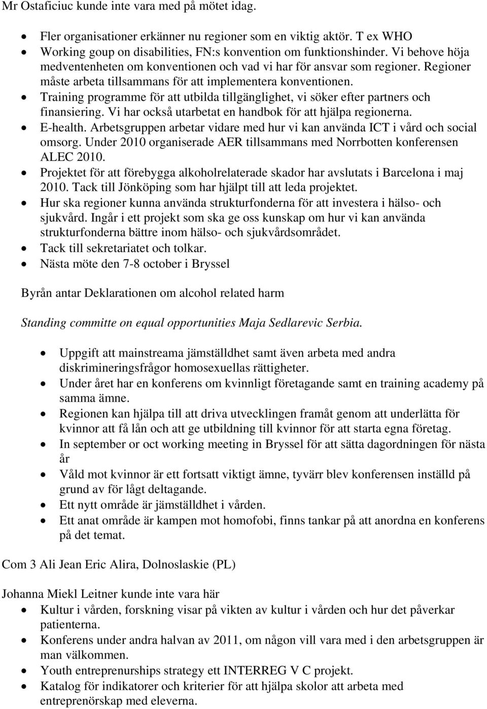 Training programme för att utbilda tillgänglighet, vi söker efter partners och finansiering. Vi har också utarbetat en handbok för att hjälpa regionerna. E-health.