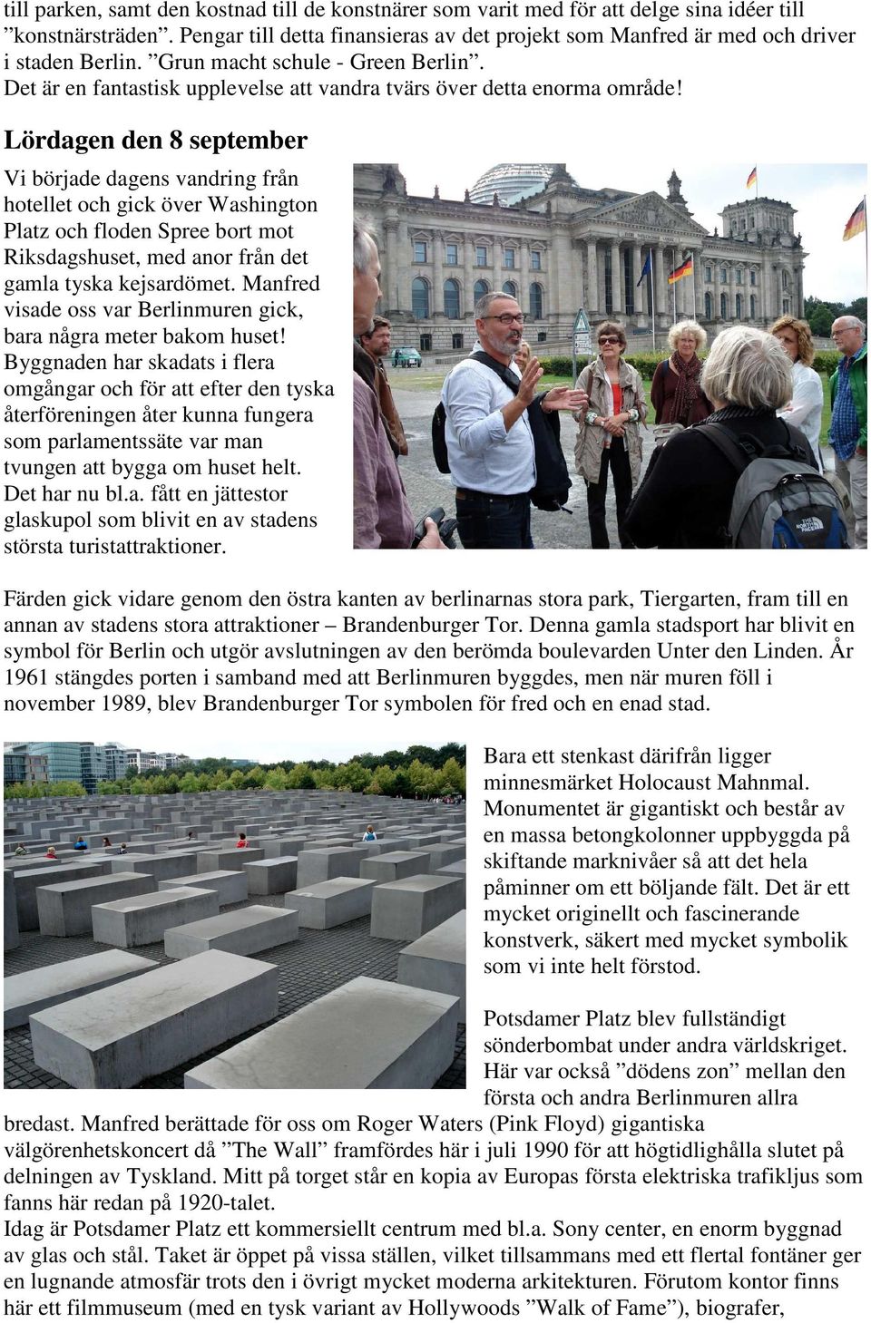 Lördagen den 8 september Vi började dagens vandring från hotellet och gick över Washington Platz och floden Spree bort mot Riksdagshuset, med anor från det gamla tyska kejsardömet.