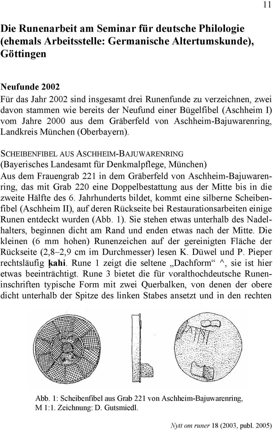 SCHEIBENFIBEL AUS ASCHHEIM-BAJUWARENRING (Bayerisches Landesamt für Denkmalpflege, München) Aus dem Frauengrab 221 in dem Gräberfeld von Aschheim-Bajuwarenring, das mit Grab 220 eine Doppelbestattung