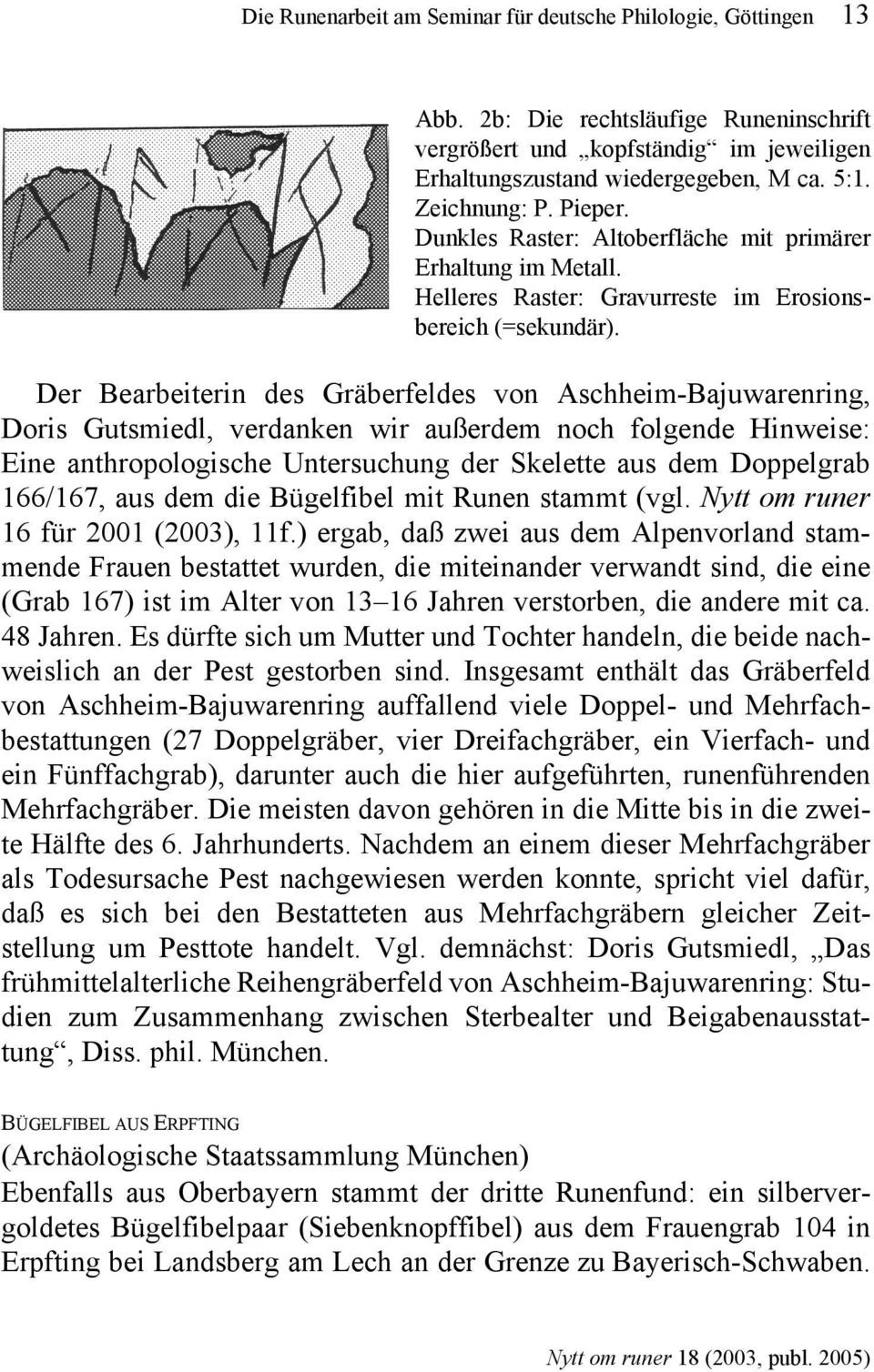 Der Bearbeiterin des Gräberfeldes von Aschheim-Bajuwarenring, Doris Gutsmiedl, verdanken wir außerdem noch folgende Hinweise: Eine anthropologische Untersuchung der Skelette aus dem Doppelgrab