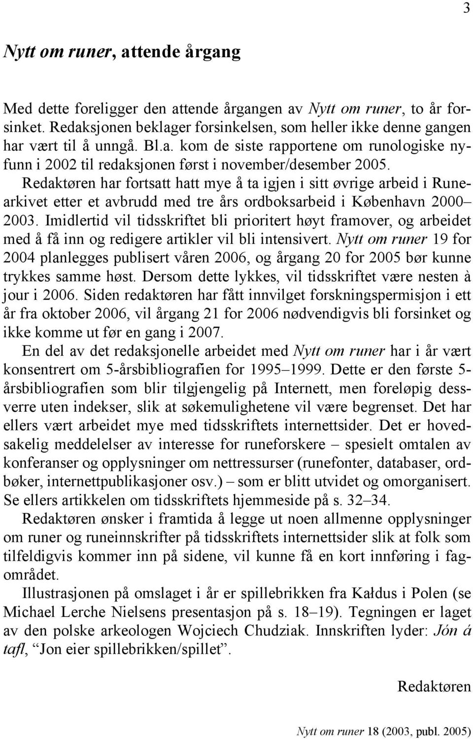 Imidlertid vil tidsskriftet bli prioritert høyt framover, og arbeidet med å få inn og redigere artikler vil bli intensivert.