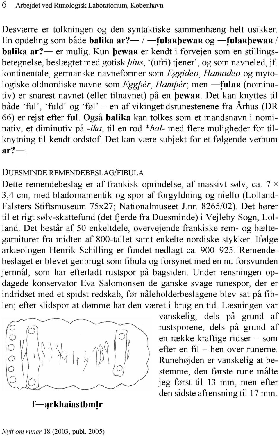 kontinentale, germanske navneformer som Eggideo, Hamadeo og mytologiske oldnordiske navne som Eggþér, Hamþér; men!fular (nominativ) er snarest navnet (eller tilnavnet) på en þewar.