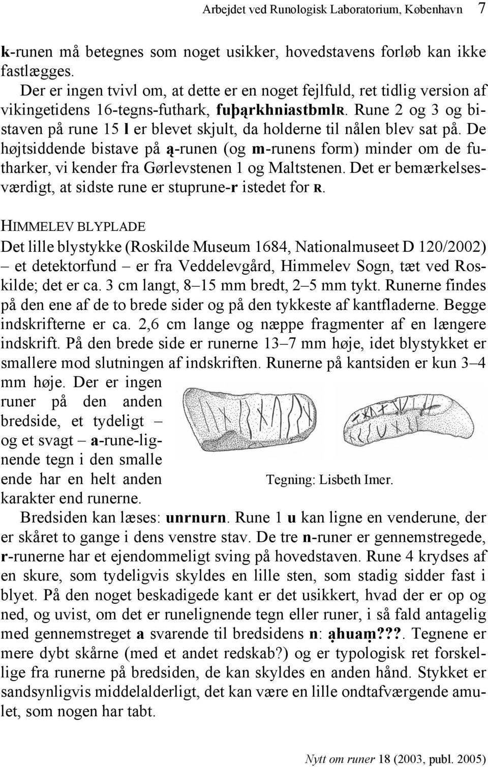 Rune 2 og 3 og bistaven på rune 15 l er blevet skjult, da holderne til nålen blev sat på.