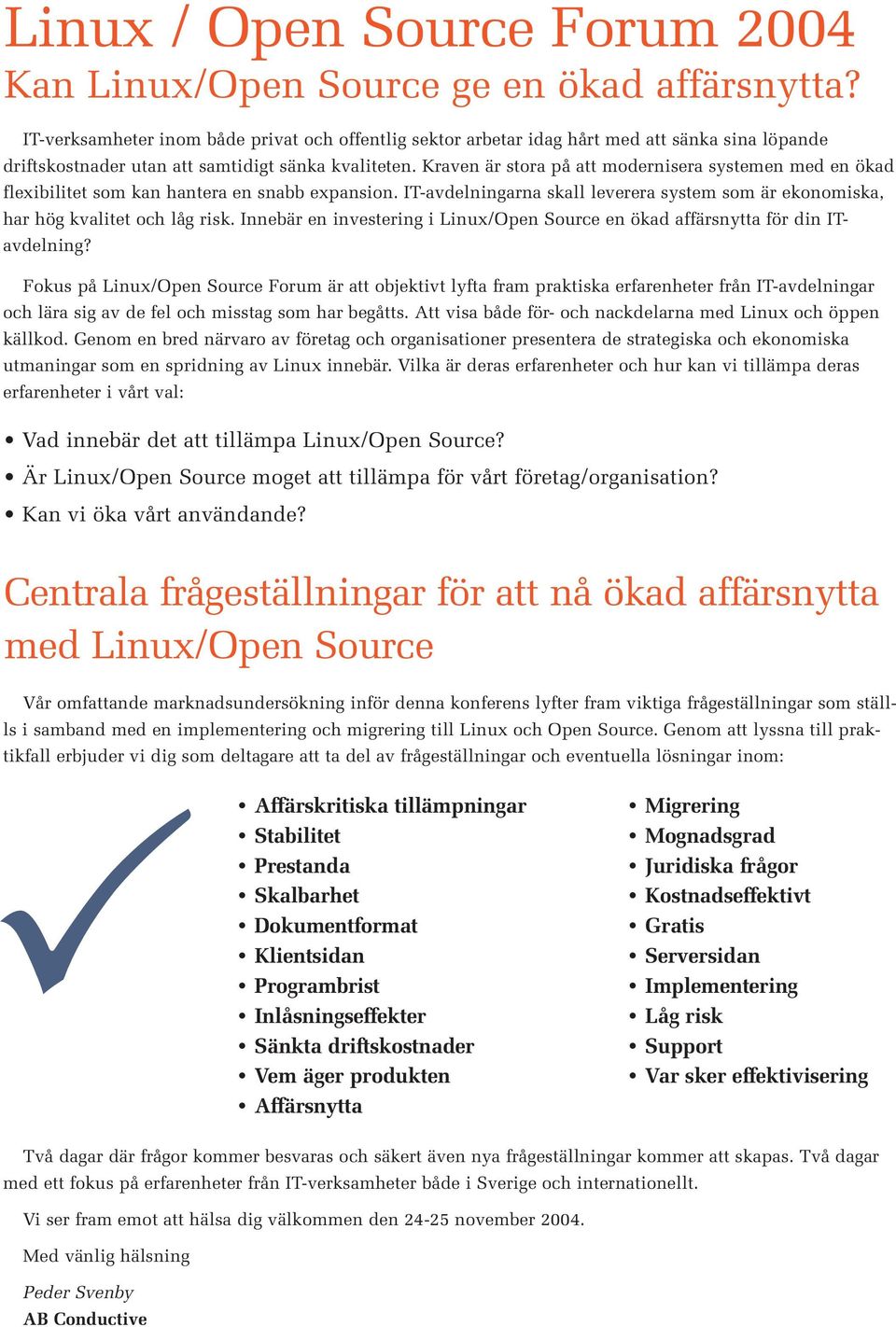 Kraven är stora på att modernisera systemen med en ökad flexibilitet som kan hantera en snabb expansion. IT-avdelningarna skall leverera system som är ekonomiska, har hög kvalitet och låg risk.