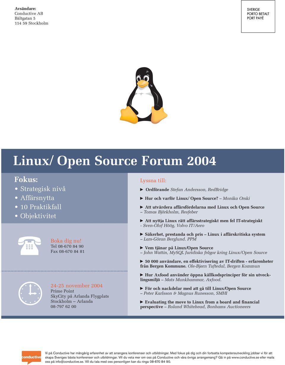 Monika Orski Att utvärdera affärsfördelarna med Linux och Open Source Tomas Björkholm, Resfeber Att nyttja Linux rätt affärsstrategiskt men fel IT-strategiskt - Sven-Olof Höög, Volvo IT/Aero