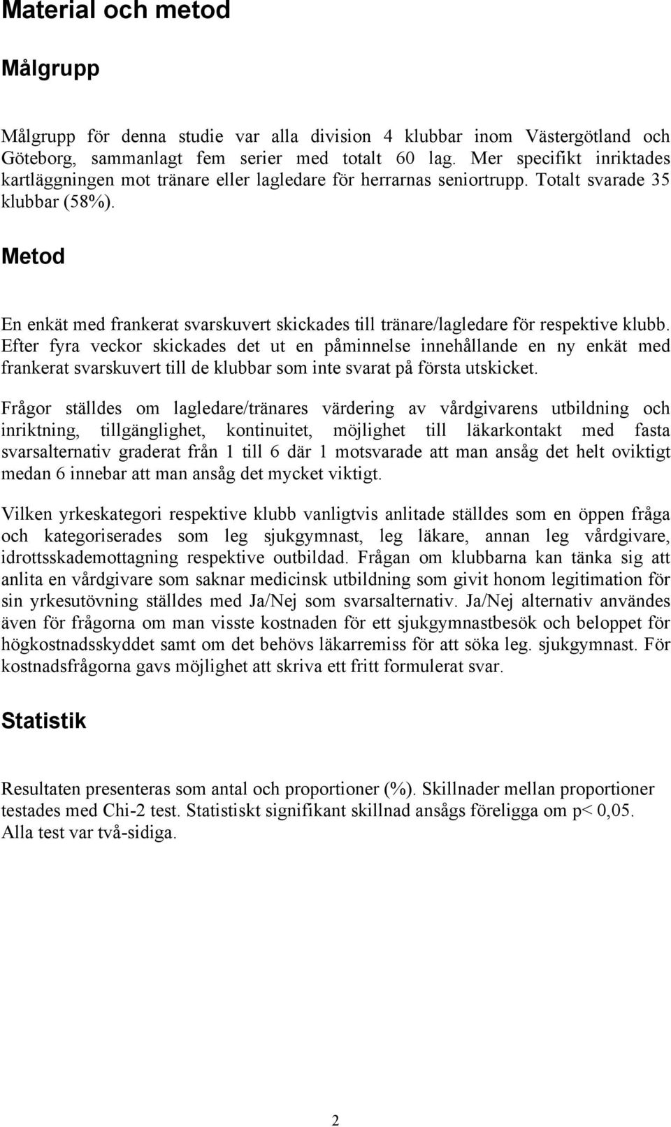 Metod En enkät med frankerat svarskuvert skickades till tränare/lagledare för respektive klubb.