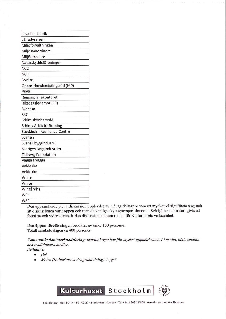 WSP WSP Den uppsamlande plenardiskussion upplevdes av många deltagare som ett mycket viktigt första steg och att diskussionen varit öppen och utan de vanliga skyttegravspositionerna.