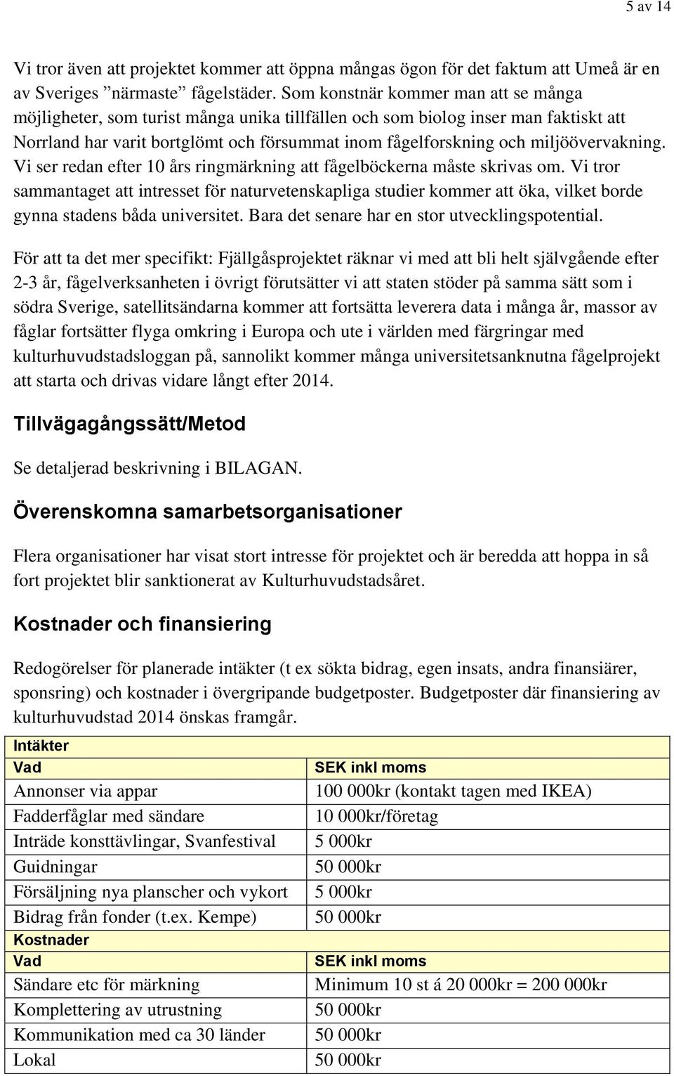 miljöövervakning. Vi ser redan efter 10 års ringmärkning att fågelböckerna måste skrivas om.