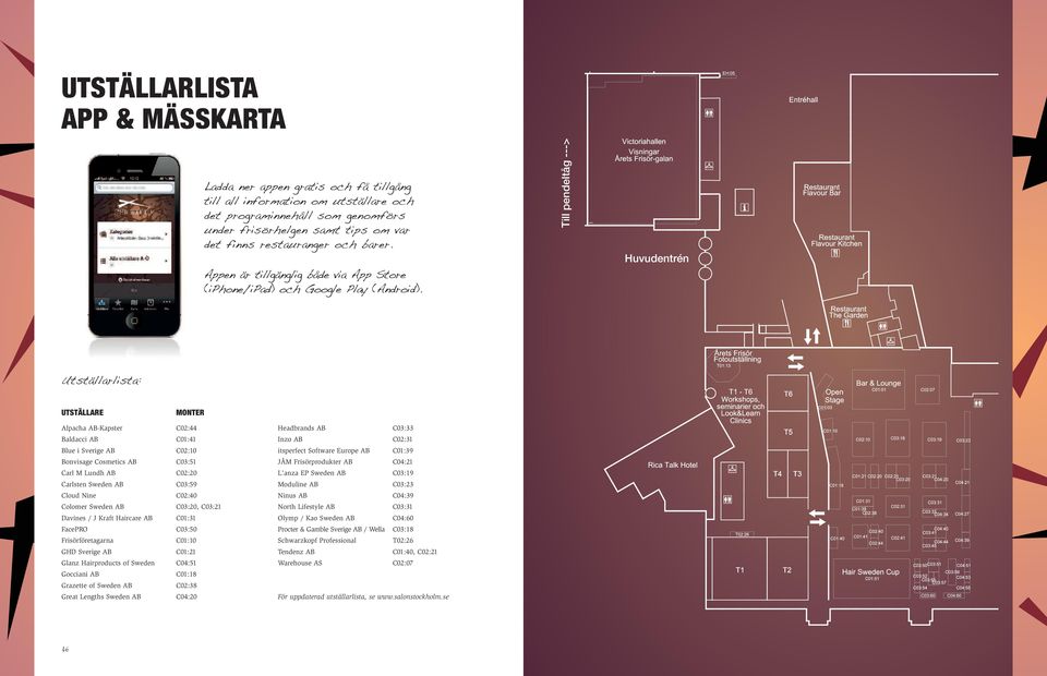 Till pendeltåg ---> Huvudentrén Utställarlista: UTSTÄLLARE MONTER Alpacha AB-Kapster C02:44 Baldacci AB C01:41 Blue i Sverige AB C02:10 Bonvisage Cosmetics AB C03:51 Carl M Lundh AB C02:20 Carlsten