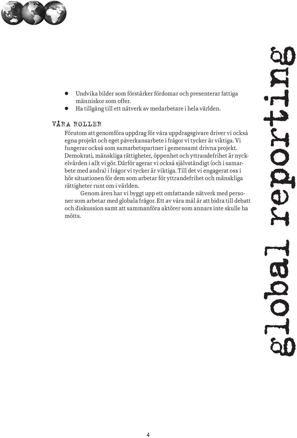 Vi fungerar också som samarbetspartner i gemensamt drivna projekt. Demokrati, mänskliga rättigheter, öppenhet och yttrandefrihet är nyckelvärden i allt vi gör.