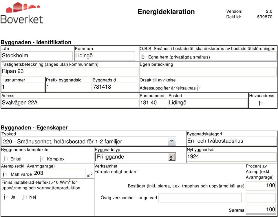 b Egna hem (privatägda småhus) Egen beteckning Orsak till avvikelse Adressuppgifter är fel/saknas Postnummer 181 40 Postort Lidingö Huvudadress i Byggnaden - Egenskaper Typkod 220 - Småhusenhet,