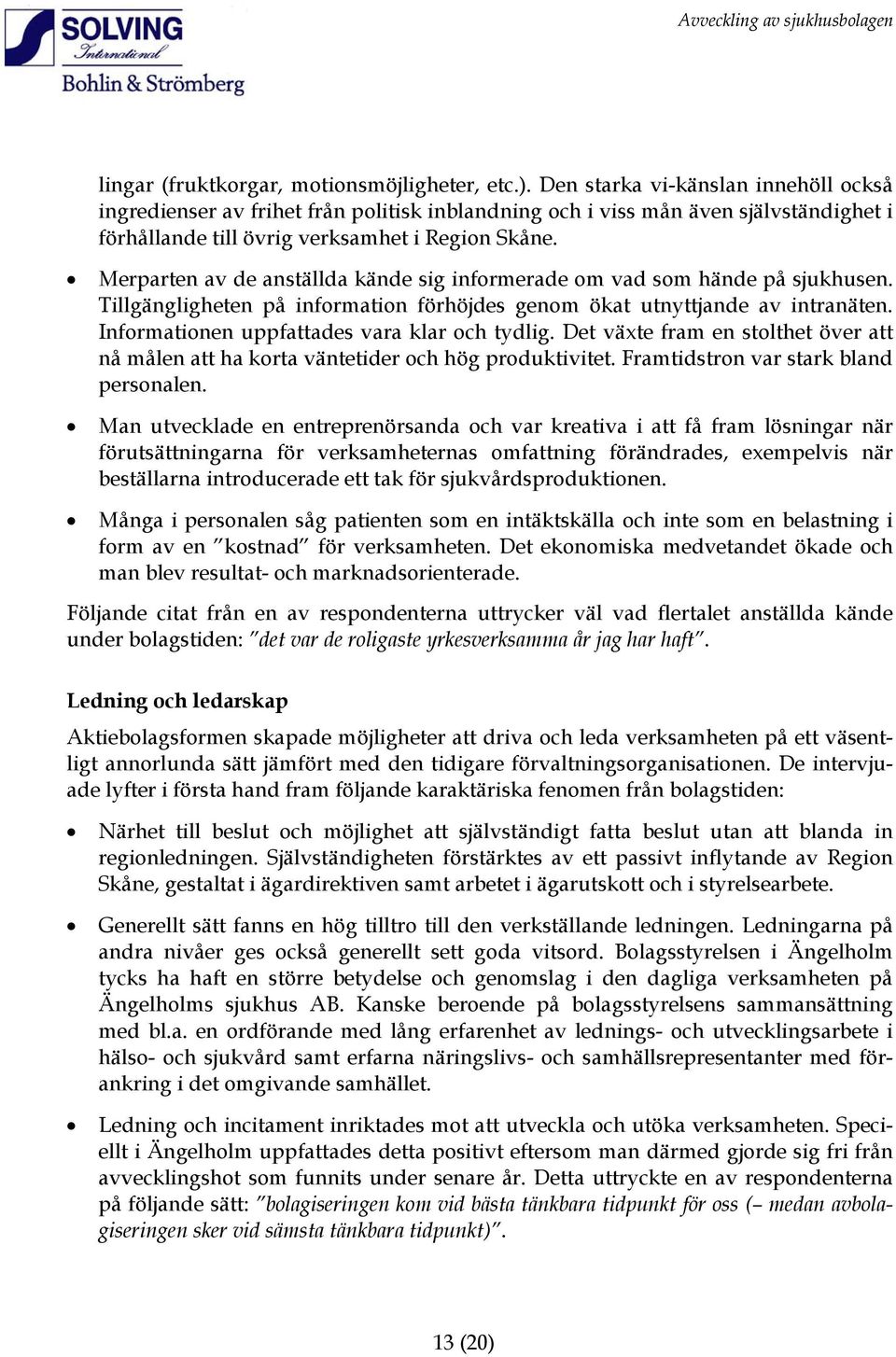 Merparten av de anställda kände sig informerade om vad som hände på sjukhusen. Tillgängligheten på information förhöjdes genom ökat utnyttjande av intranäten.