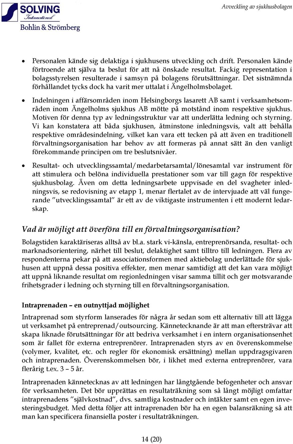 Indelningen i affärsområden inom Helsingborgs lasarett AB samt i verksamhetsområden inom Ängelholms sjukhus AB mötte på motstånd inom respektive sjukhus.