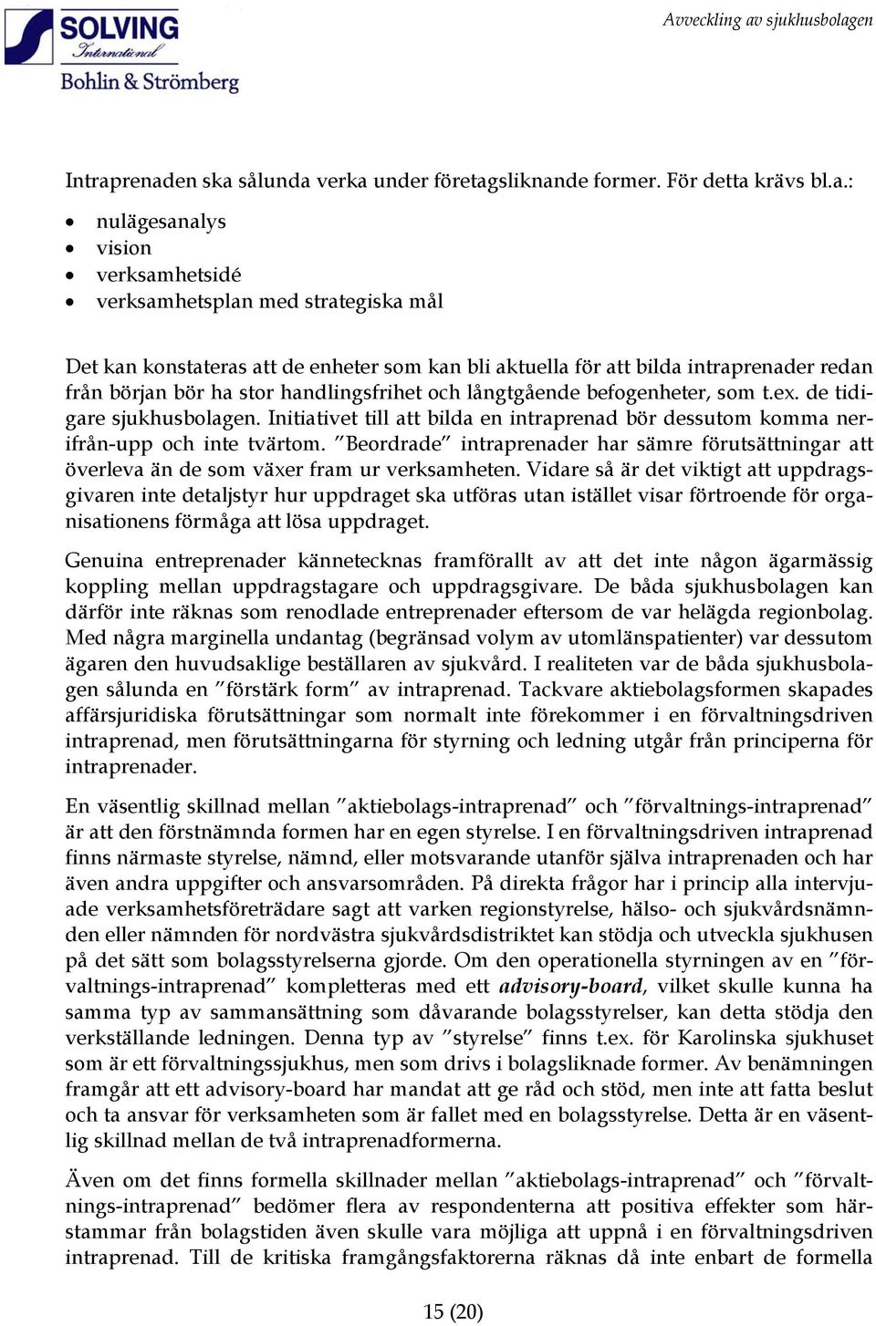 aktuella för att bilda intraprenader redan från början bör ha stor handlingsfrihet och långtgående befogenheter, som t.ex. de tidigare sjukhusbolagen.