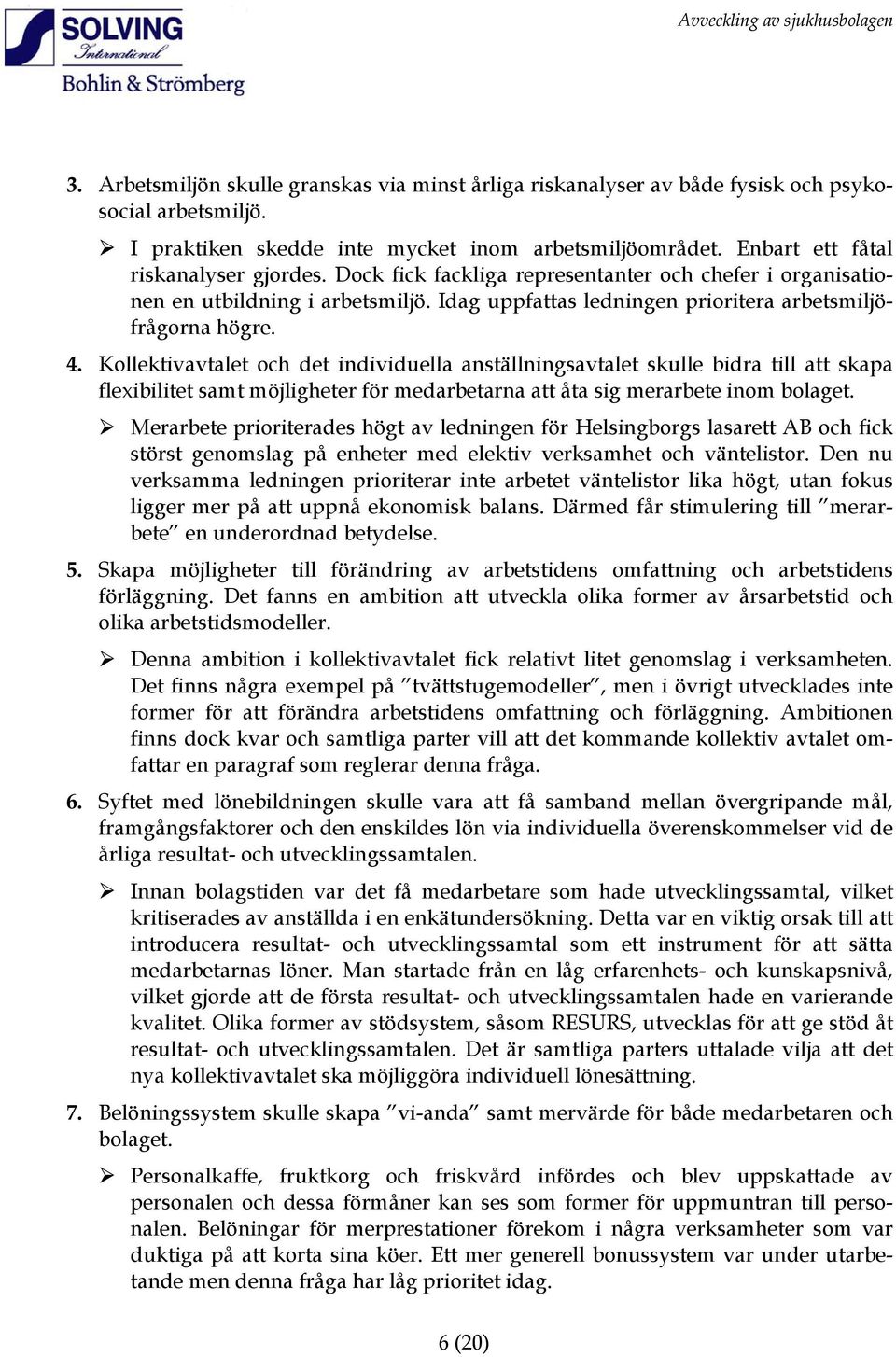 Kollektivavtalet och det individuella anställningsavtalet skulle bidra till att skapa flexibilitet samt möjligheter för medarbetarna att åta sig merarbete inom bolaget.