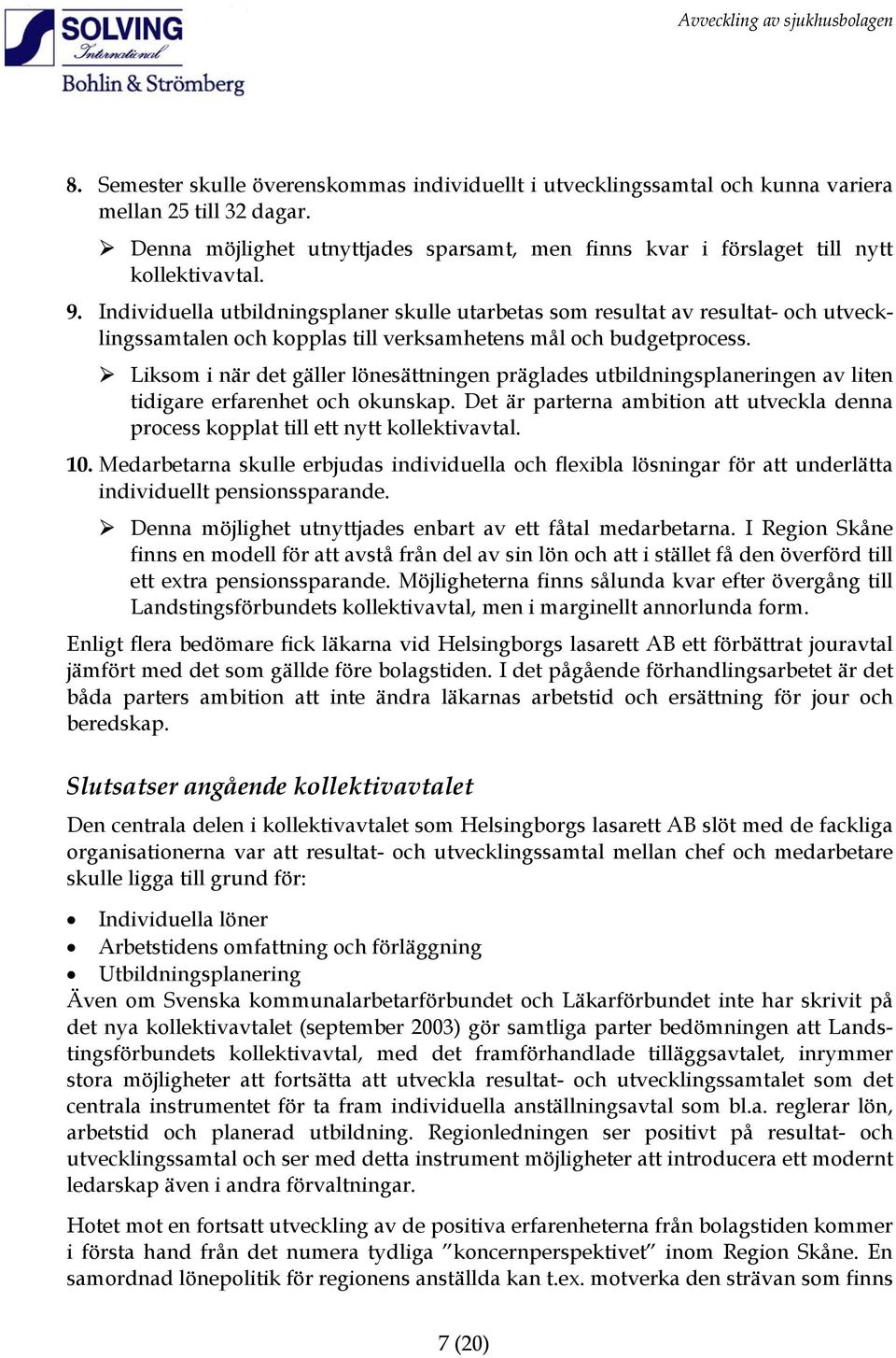 Liksom i när det gäller lönesättningen präglades utbildningsplaneringen av liten tidigare erfarenhet och okunskap.