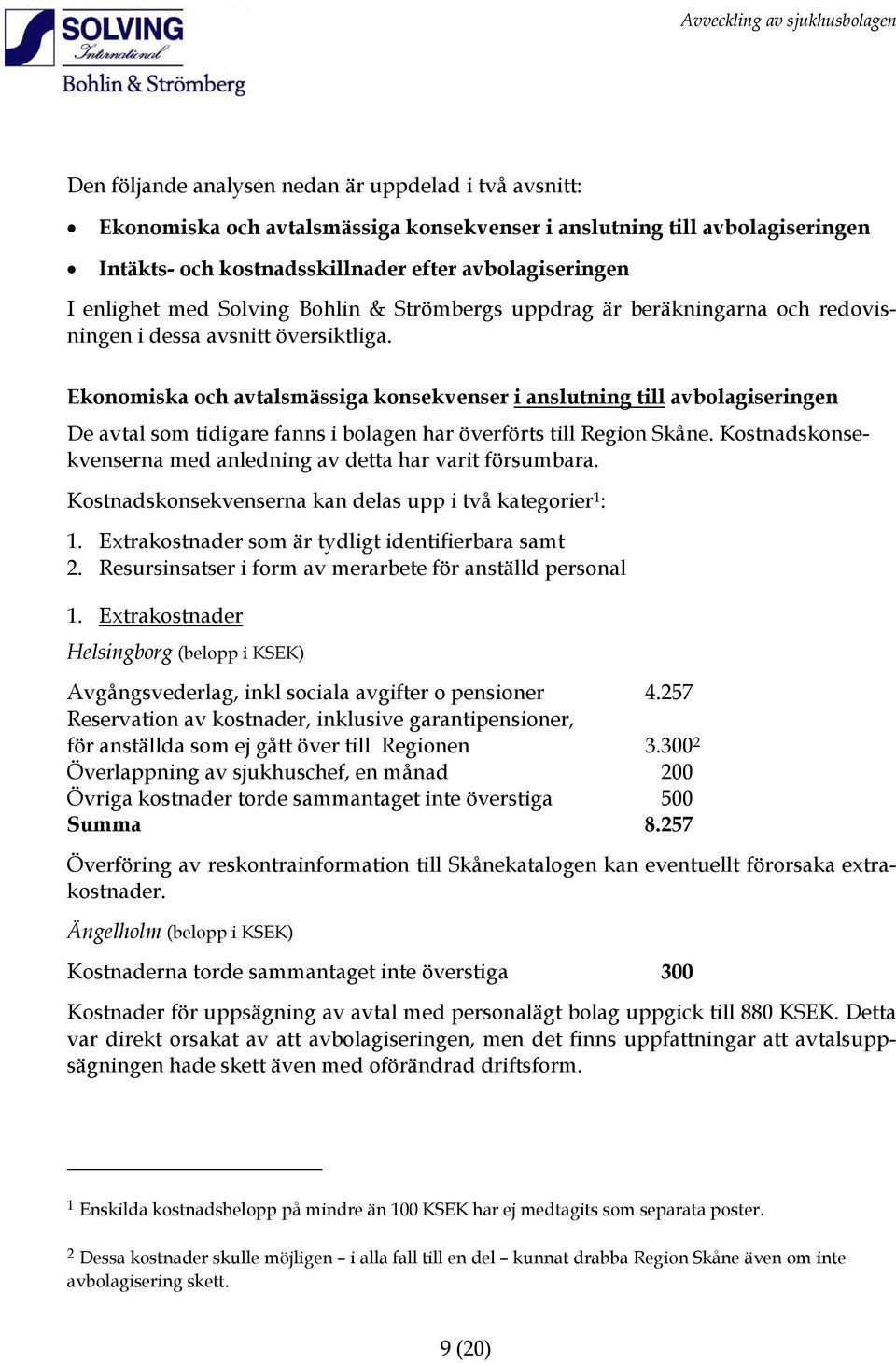 Ekonomiska och avtalsmässiga konsekvenser i anslutning till avbolagiseringen De avtal som tidigare fanns i bolagen har överförts till Region Skåne.