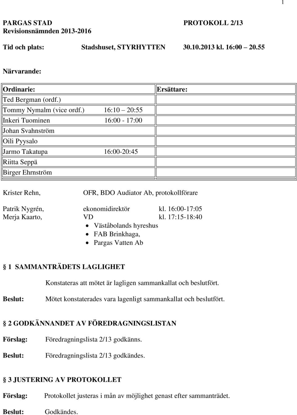 Nygrén, ekonomidirektör kl. 16:00-17:05 Merja Kaarto, VD kl.