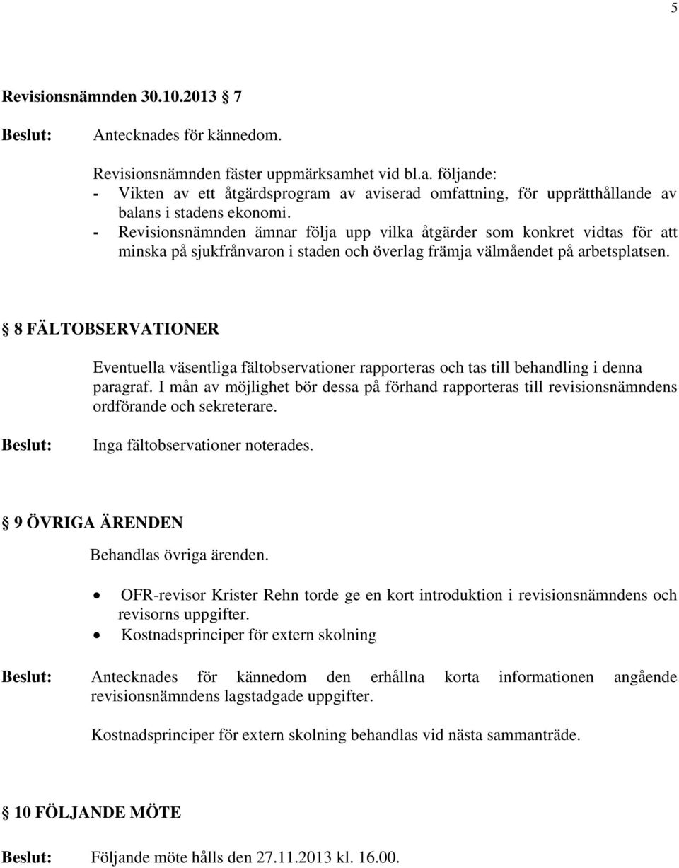 8 FÄLTOBSERVATIONER Eventuella väsentliga fältobservationer rapporteras och tas till behandling i denna paragraf.