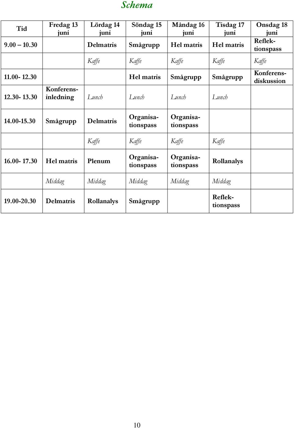 30 Konferensdiskussion Konferensinledning Lunch Lunch Lunch Lunch Onsdag 18 Reflektionspass 14.00-15.