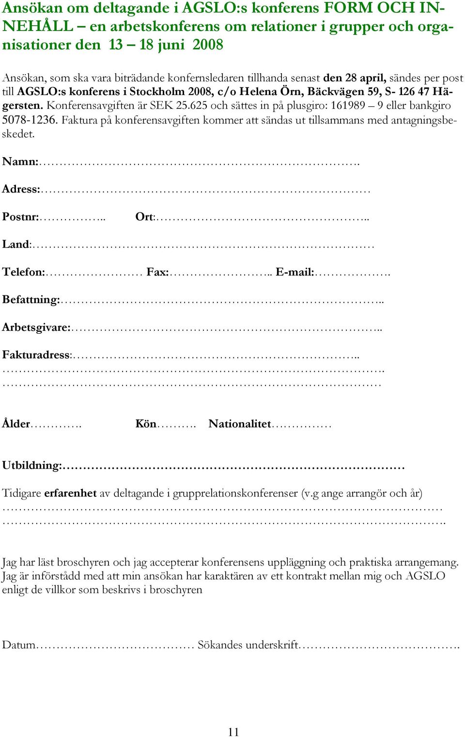 625 och sättes in på plusgiro: 161989 9 eller bankgiro 5078-1236. Faktura på konferensavgiften kommer att sändas ut tillsammans med antagningsbeskedet. Namn:. Adress: Postnr:.. Ort:.