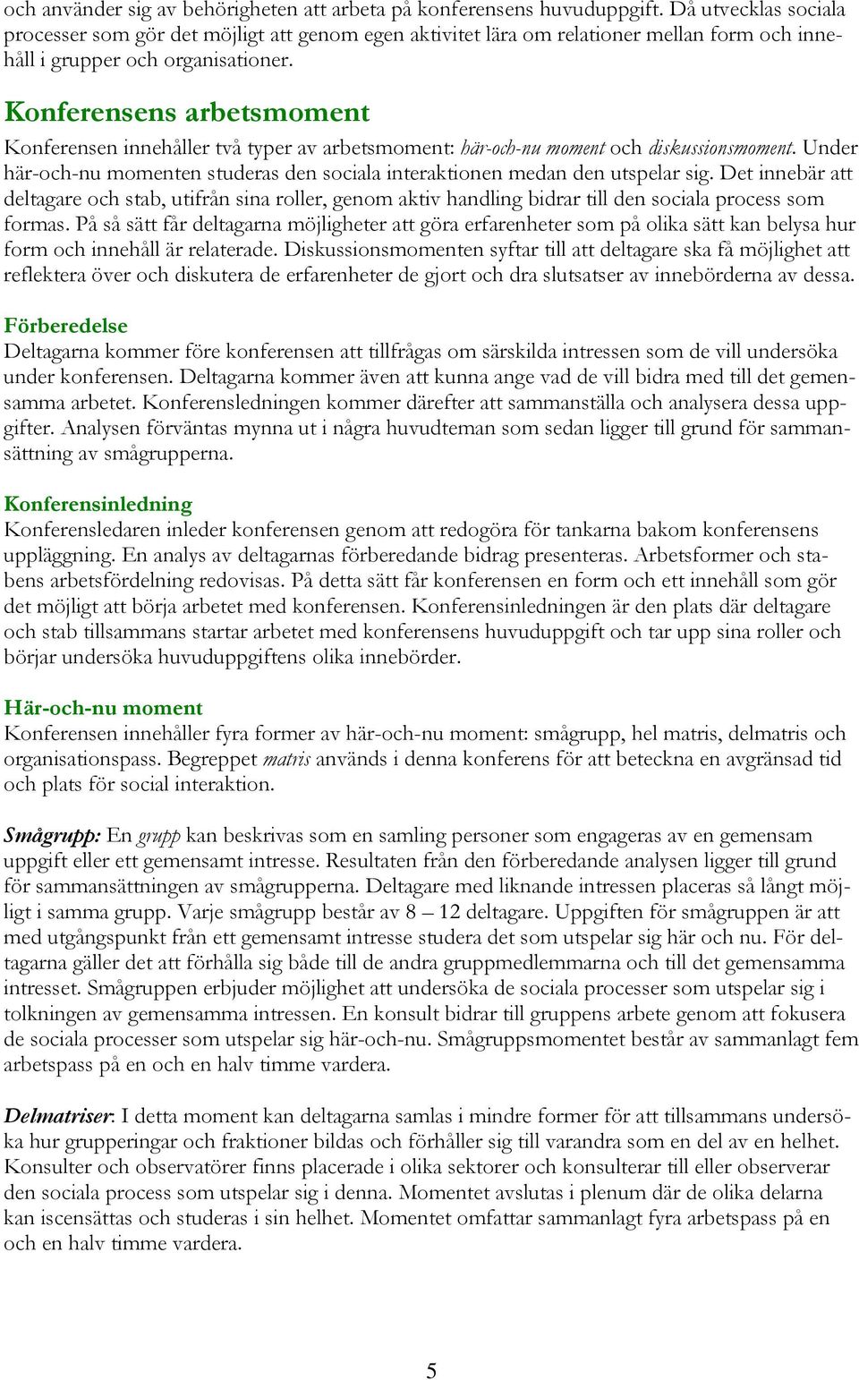 10BKonferensens arbetsmoment Konferensen innehåller två typer av arbetsmoment: här-och-nu moment och diskussionsmoment.